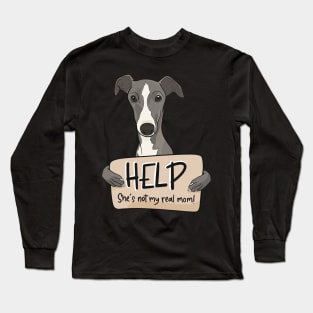 Funny dog design for Greyhound moms; Help, she's not my real mom Long Sleeve T-Shirt